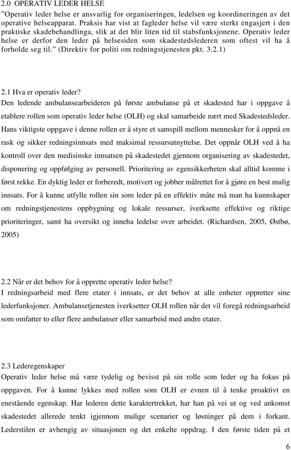 Operativ leder helse er derfor den leder på helsesiden som skadestedslederen som oftest vil ha å forholde seg til. (Direktiv for politi om redningstjenesten pkt. 3.2.1) 2.1 Hva er operativ leder?