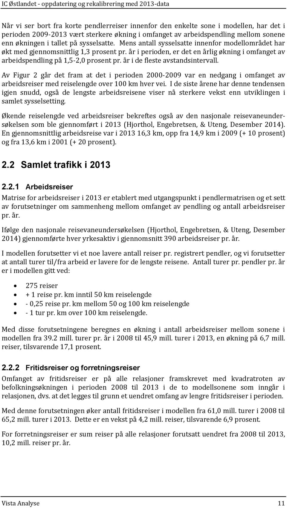 år i de fleste avstandsintervall. Av Figur 2 går det fram at det i perioden 2000-2009 var en nedgang i omfanget av arbeidsreiser med reiselengde over 100 km hver vei.