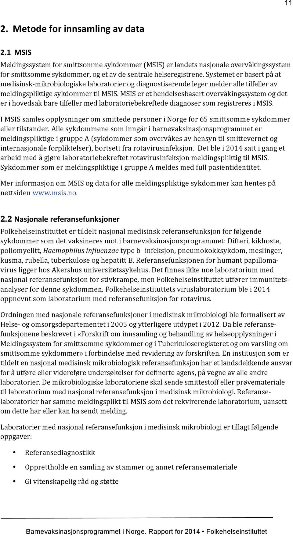 MSIS er et hendelsesbasert overvåkingssystem og det er i hovedsak bare tilfeller med laboratoriebekreftede diagnoser som registreres i MSIS.