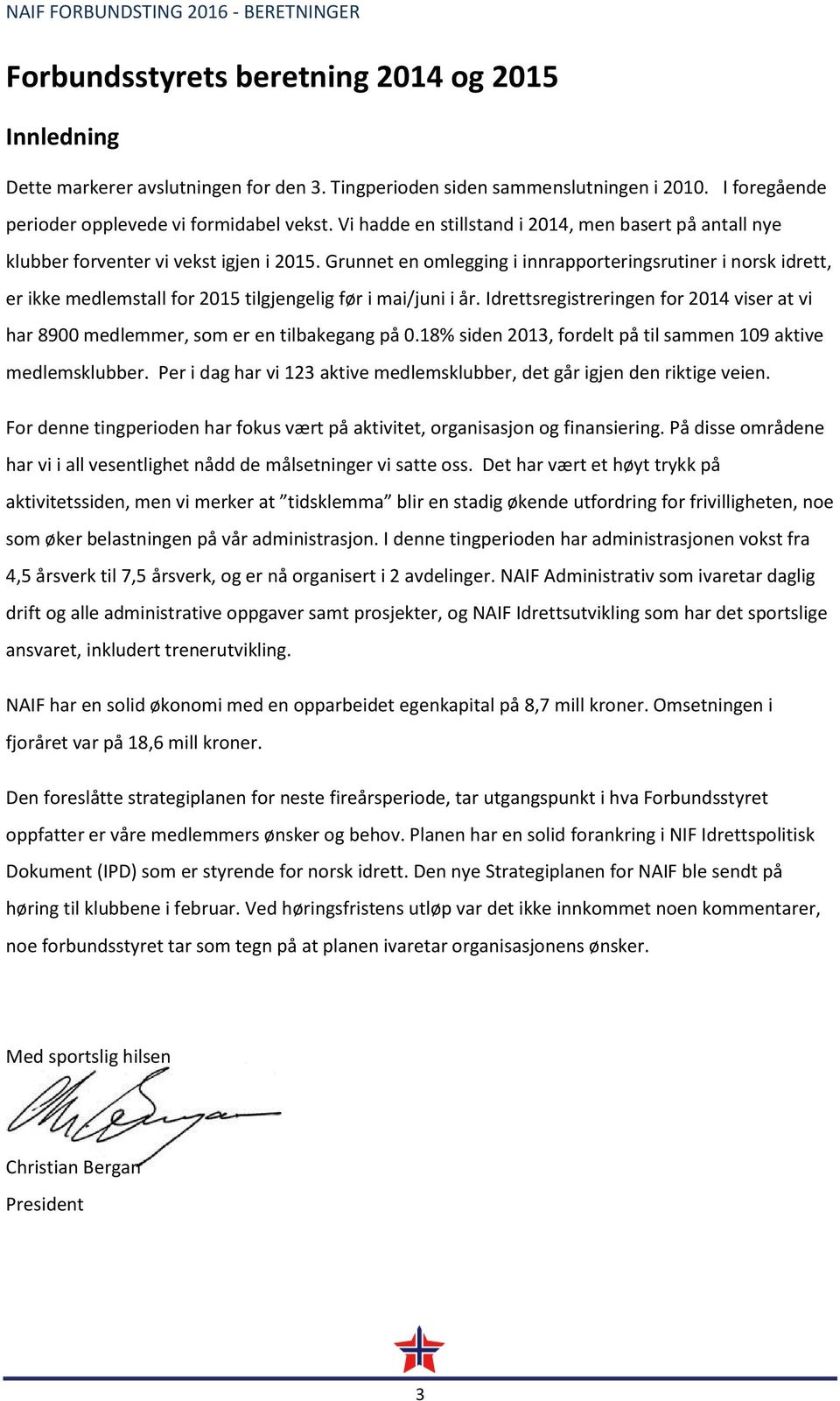 Grunnet en omlegging i innrapporteringsrutiner i norsk idrett, er ikke medlemstall for 2015 tilgjengelig før i mai/juni i år.