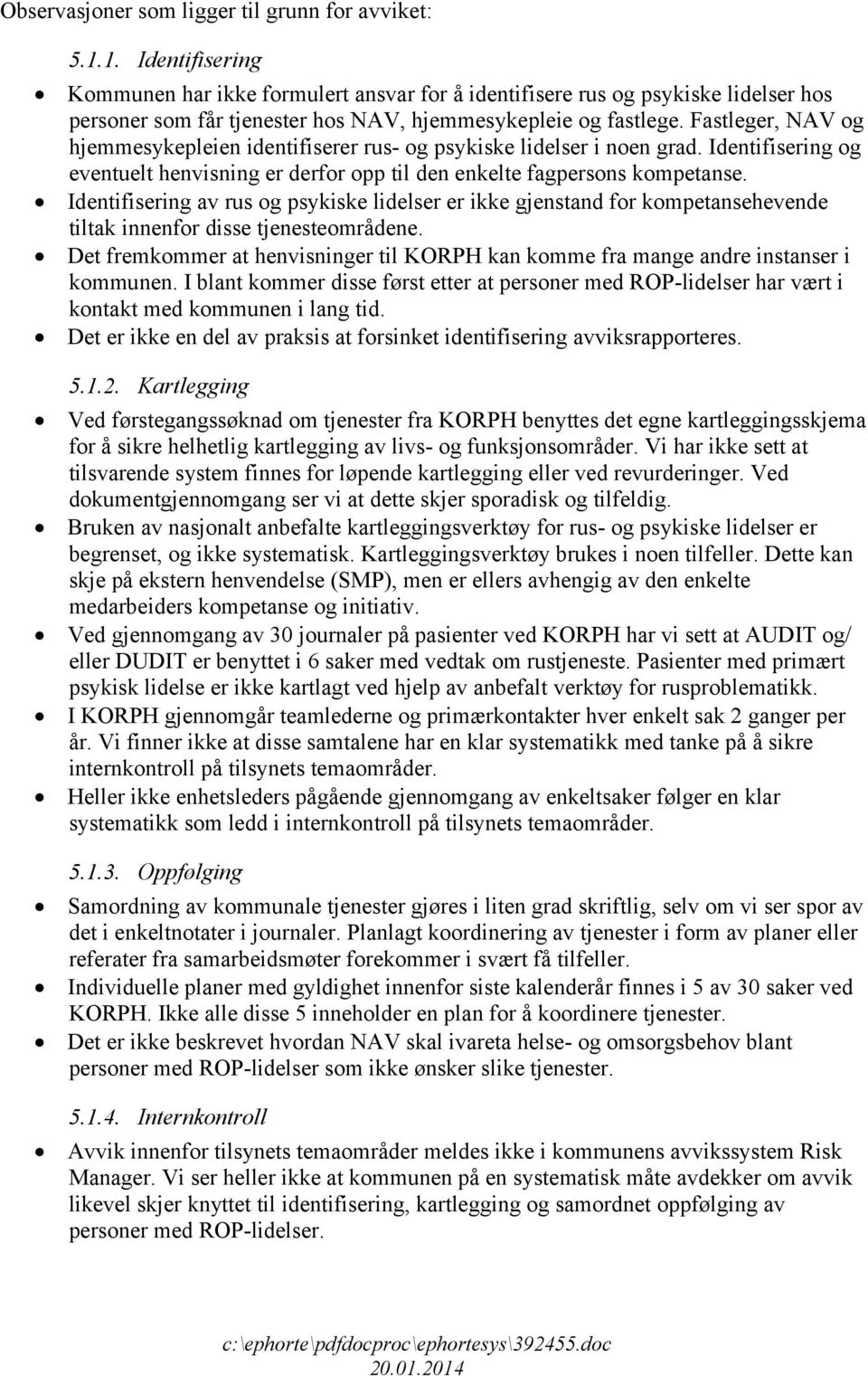 Fastleger, NAV og hjemmesykepleien identifiserer rus- og psykiske lidelser i noen grad. Identifisering og eventuelt henvisning er derfor opp til den enkelte fagpersons kompetanse.