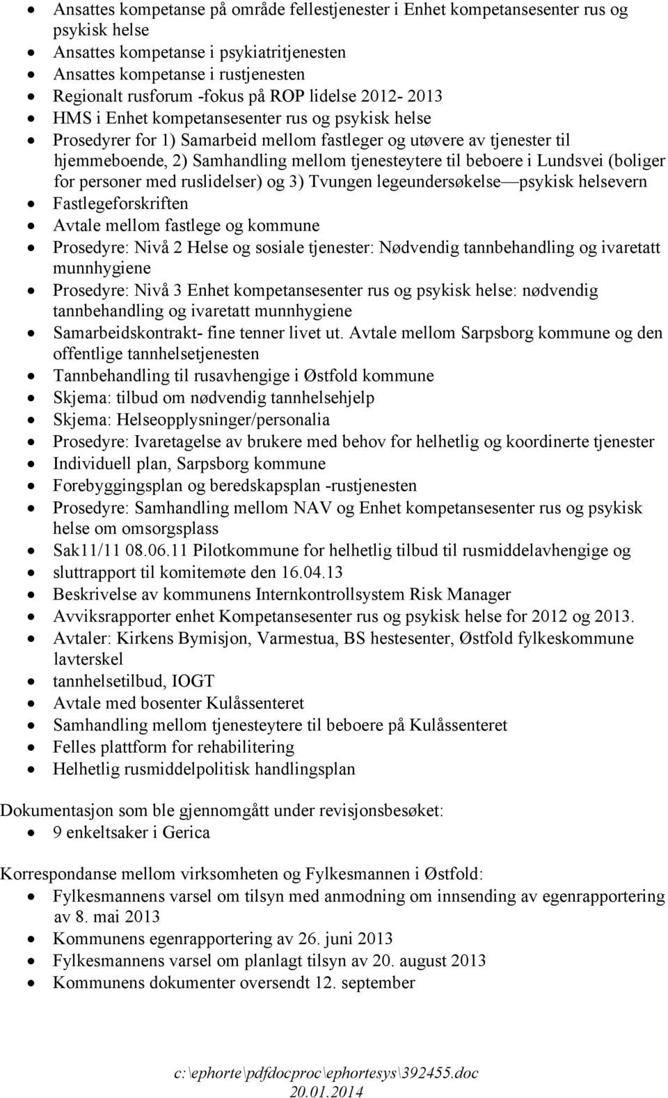 beboere i Lundsvei (boliger for personer med ruslidelser) og 3) Tvungen legeundersøkelse psykisk helsevern Fastlegeforskriften Avtale mellom fastlege og kommune Prosedyre: Nivå 2 Helse og sosiale