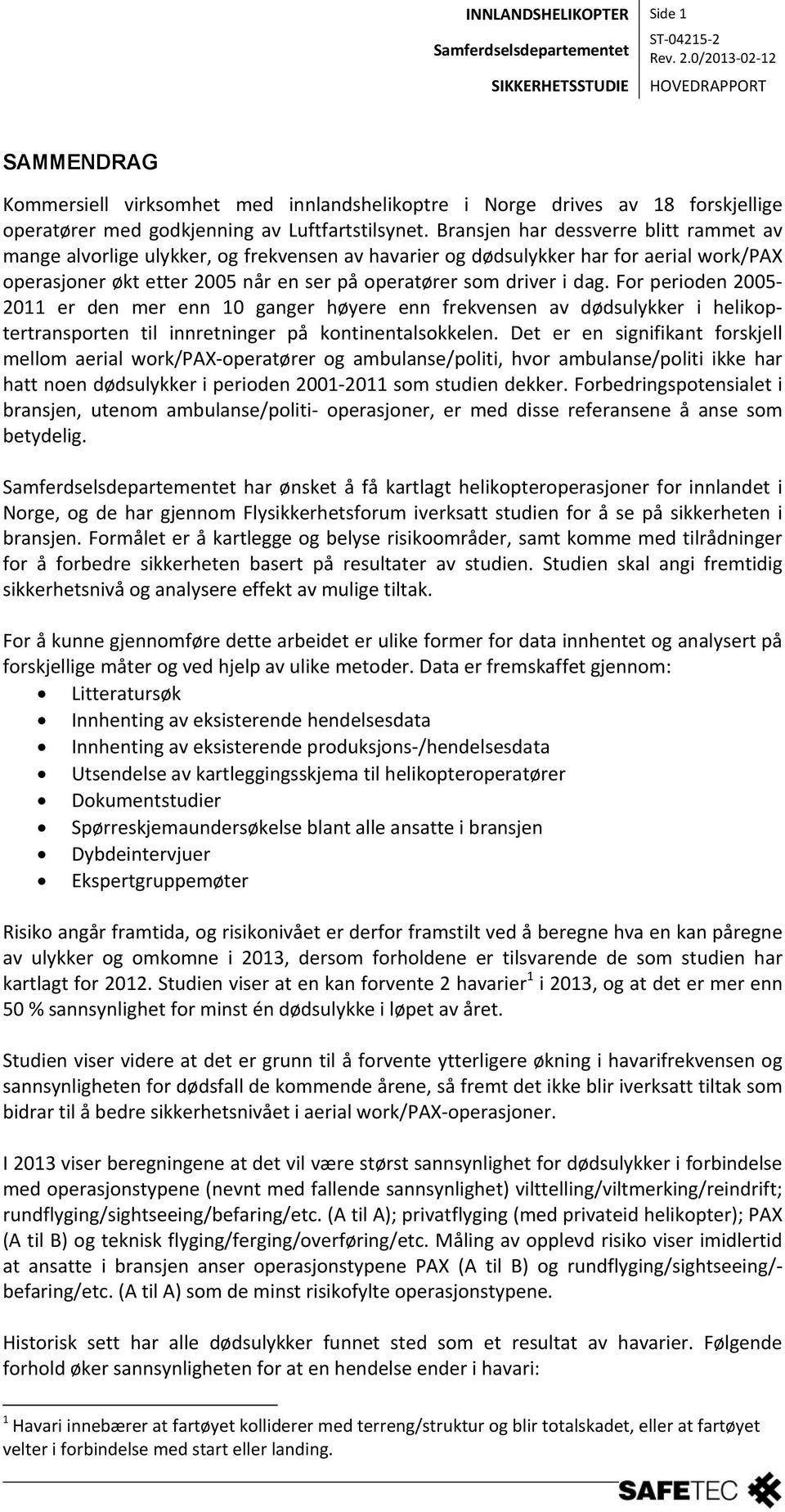 For perioden 2005 2011 er den mer enn 10 ganger høyere enn frekvensen av dødsulykker i helikoptertransporten til innretninger på kontinentalsokkelen.