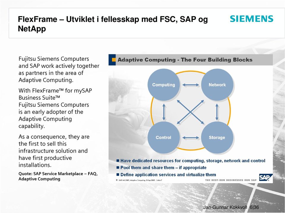 With FlexFrame for mysap Business Suite Fujitsu Siemens Computers is an early adopter of the Adaptive Computing capability.