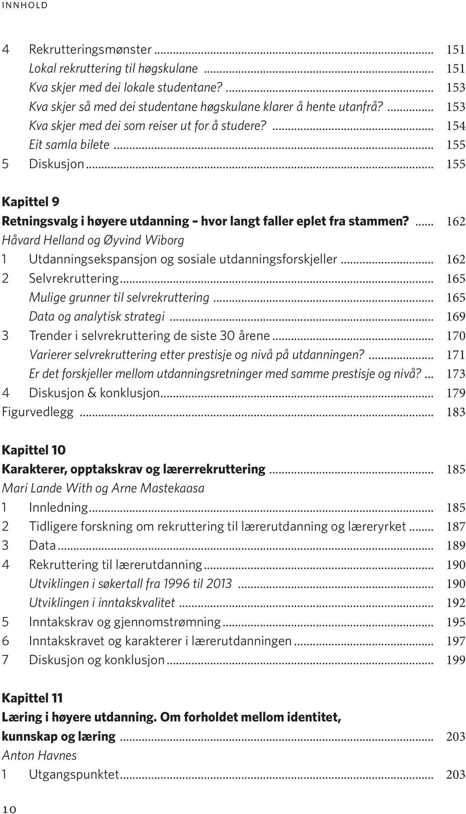 ... 162 Håvard Helland og Øyvind Wiborg 1 Utdanningsekspansjon og sosiale utdanningsforskjeller... 162 2 Selvrekruttering... 165 Mulige grunner til selvrekruttering... 165 Data og analytisk strategi.