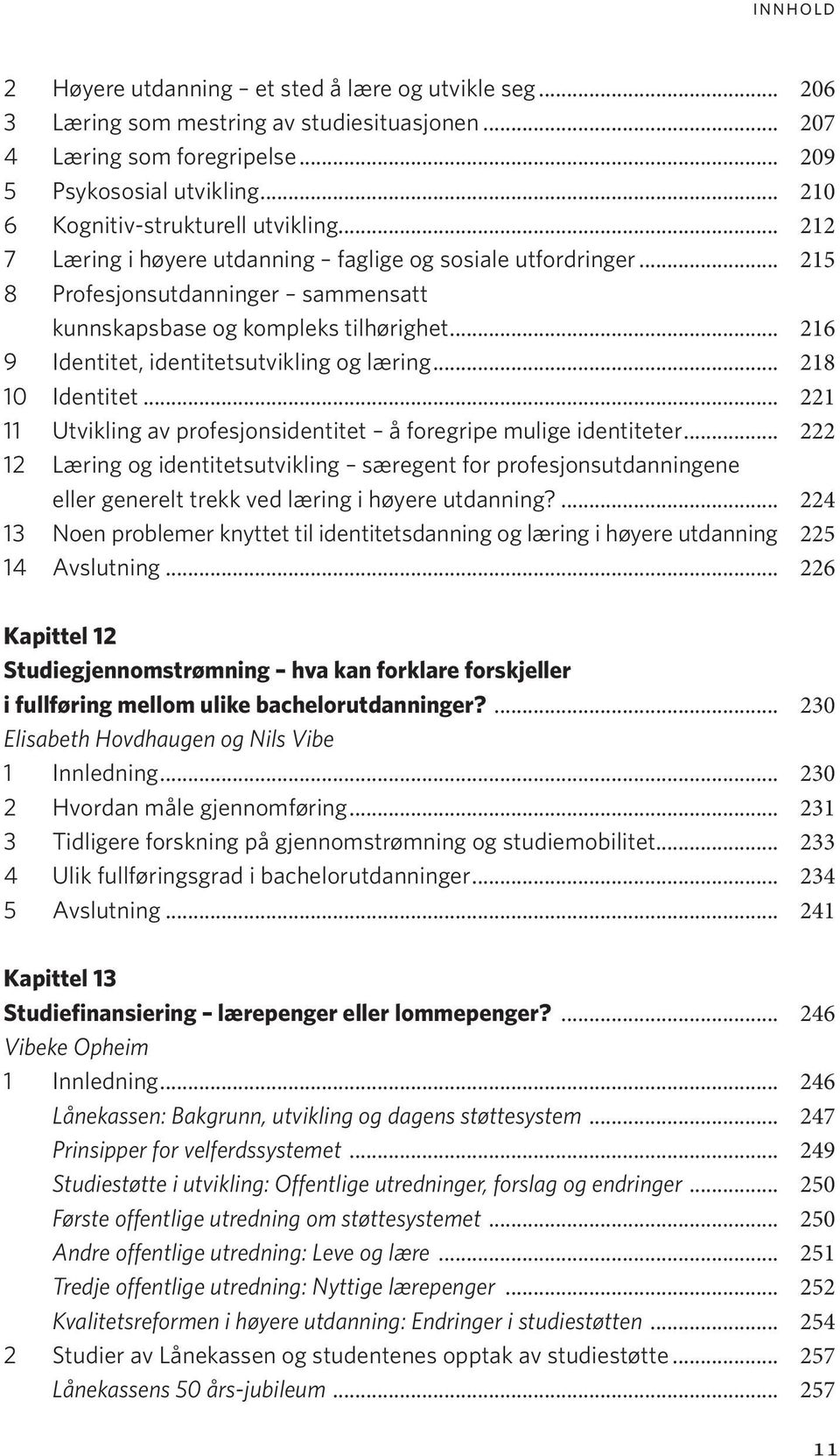 .. 216 9 Identitet, identitetsutvikling og læring... 218 10 Identitet... 221 11 Utvikling av profesjonsidentitet å foregripe mulige identiteter.