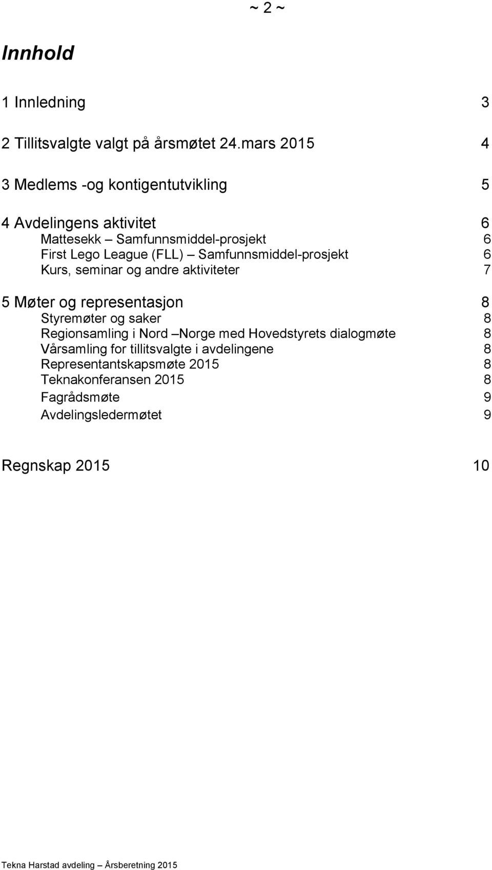 (FLL) Samfunnsmiddel-prosjekt 6 Kurs, seminar og andre aktiviteter 7 5 Møter og representasjon 8 Styremøter og saker 8