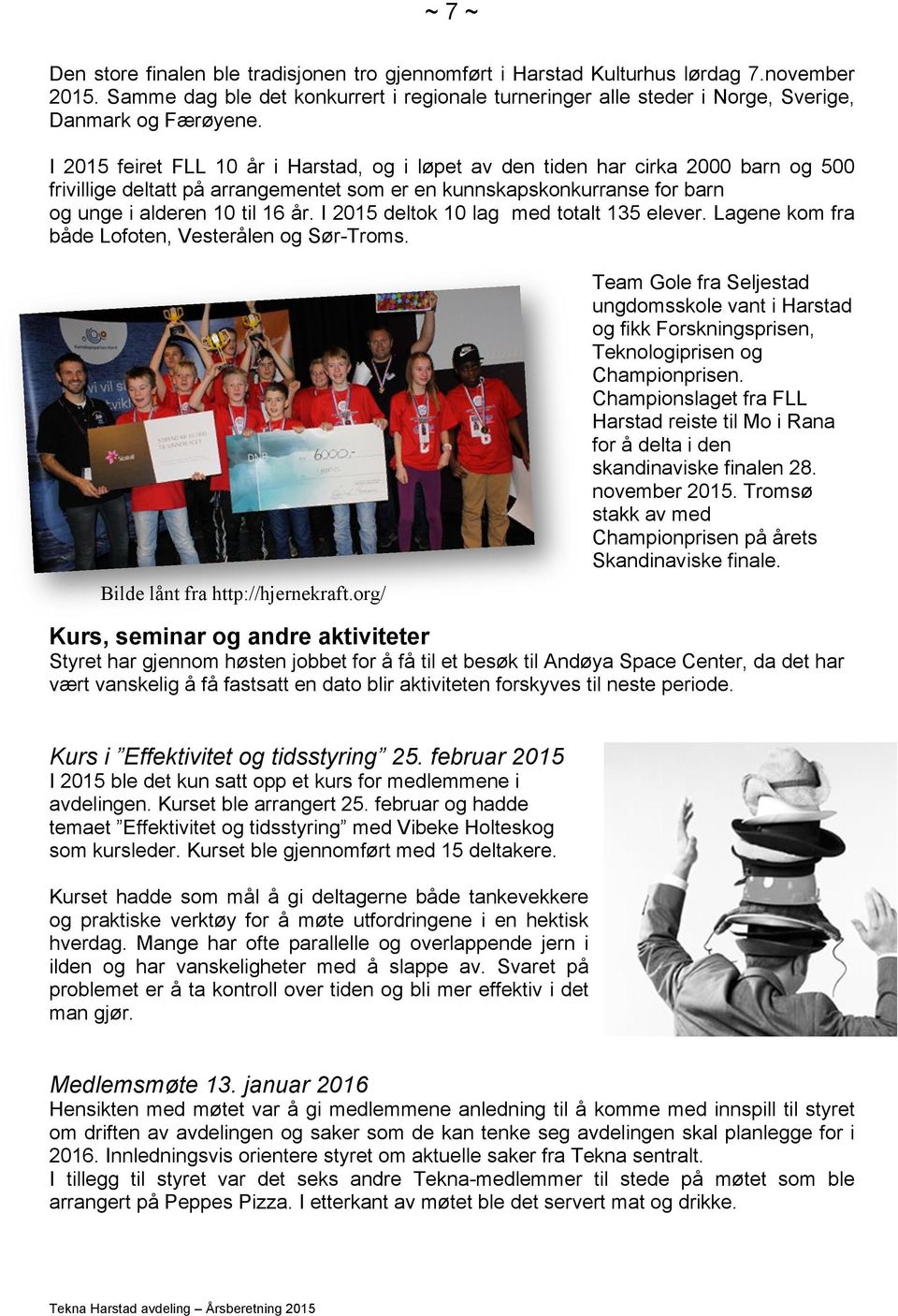 I 2015 feiret FLL 10 år i Harstad, og i løpet av den tiden har cirka 2000 barn og 500 frivillige deltatt på arrangementet som er en kunnskapskonkurranse for barn og unge i alderen 10 til 16 år.