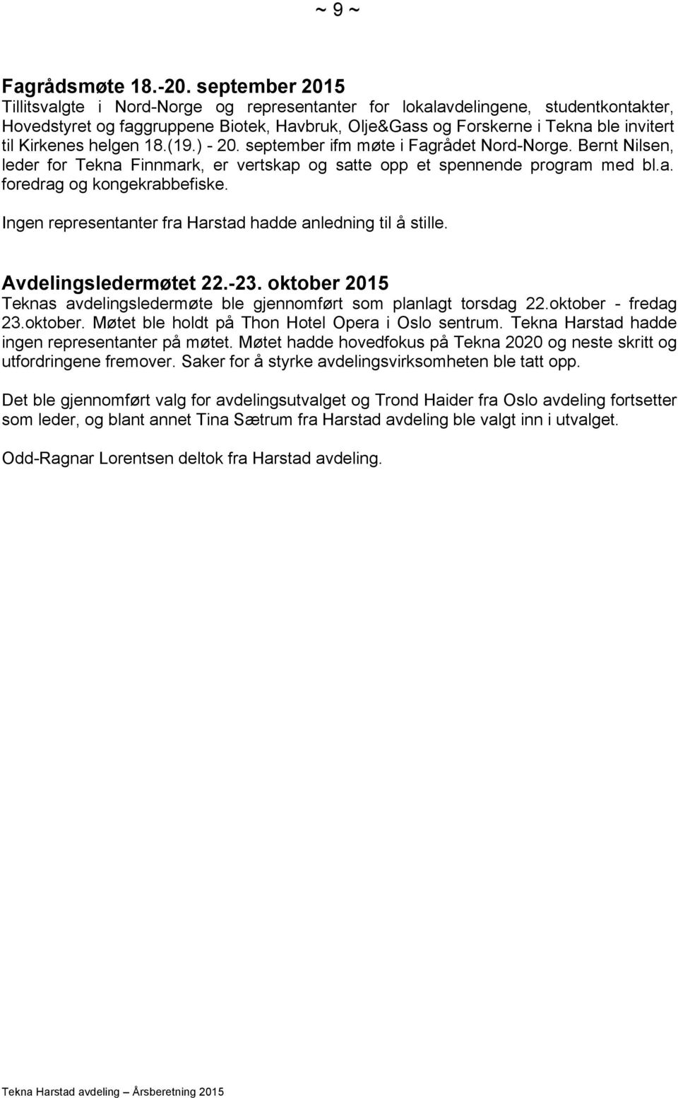 Kirkenes helgen 18.(19.) - 20. september ifm møte i Fagrådet Nord-Norge. Bernt Nilsen, leder for Tekna Finnmark, er vertskap og satte opp et spennende program med bl.a. foredrag og kongekrabbefiske.