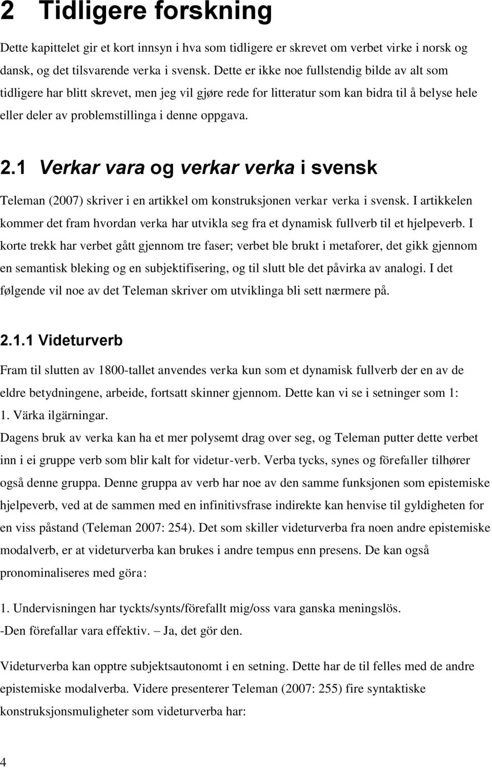 1 Verkar vara og verkar verka i svensk Teleman (2007) skriver i en artikkel om konstruksjonen verkar verka i svensk.