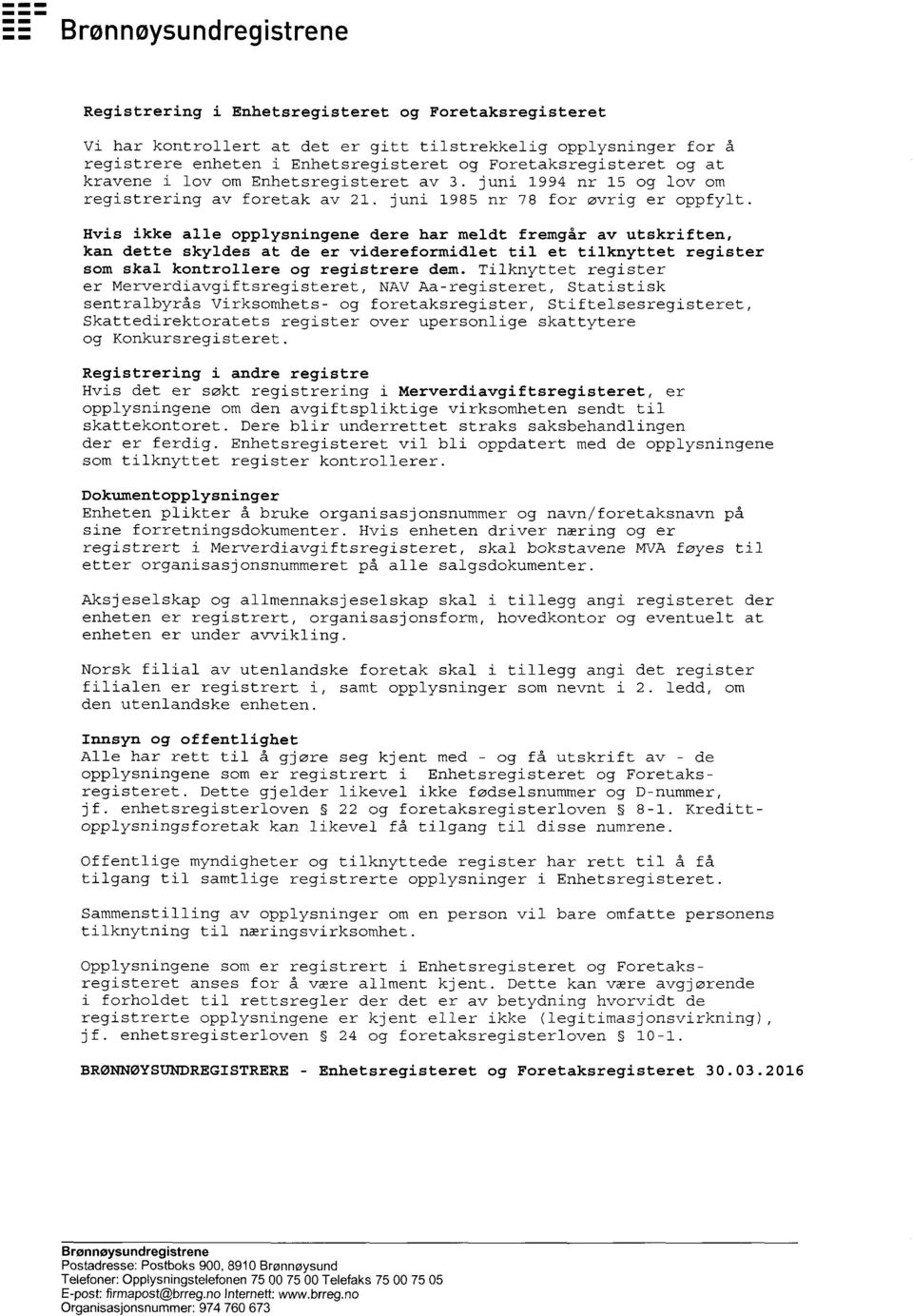 kravene i lov om Enhetsregisteret av 3. juni 1994 nr 15 og lov om registrering av foretak av 21. juni 1985 nr 78 for øvrig er oppfylt.