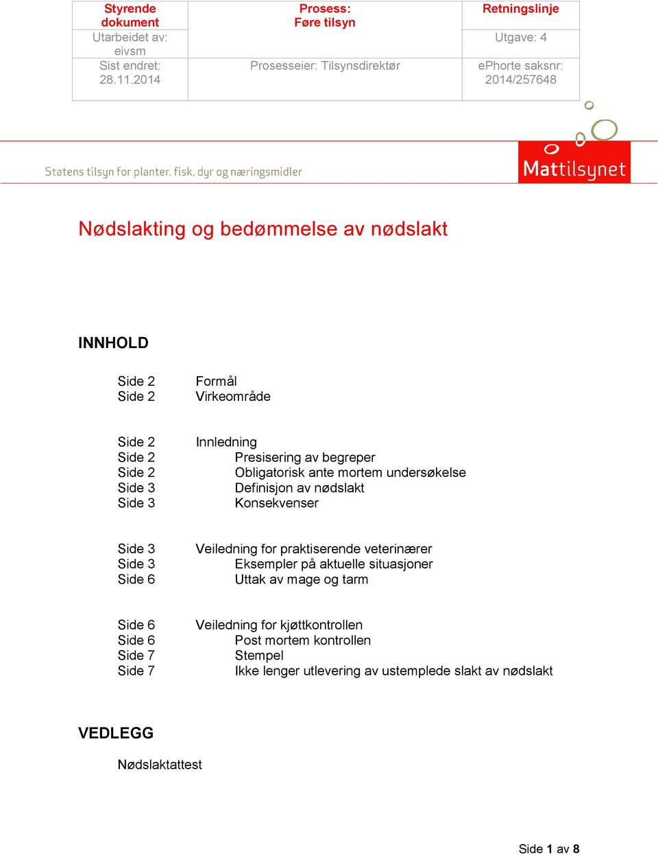 Virkeområde Side 3 Side 3 Innledning Presisering av begreper Obligatorisk ante mortem undersøkelse Definisjon av nødslakt Konsekvenser Side 3 Side 3 Side 6