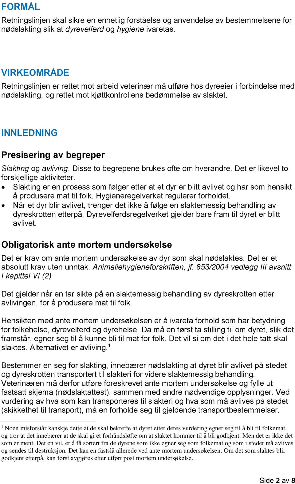 INNLEDNING Presisering av begreper Slakting og avliving. Disse to begrepene brukes ofte om hverandre. Det er likevel to forskjellige aktiviteter.