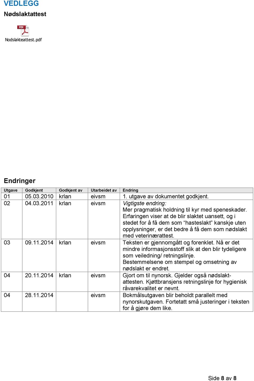 2014 krlan eivsm Teksten er gjennomgått og forenklet. Nå er det mindre informasjonsstoff slik at den blir tydeligere som veiledning/ retningslinje.