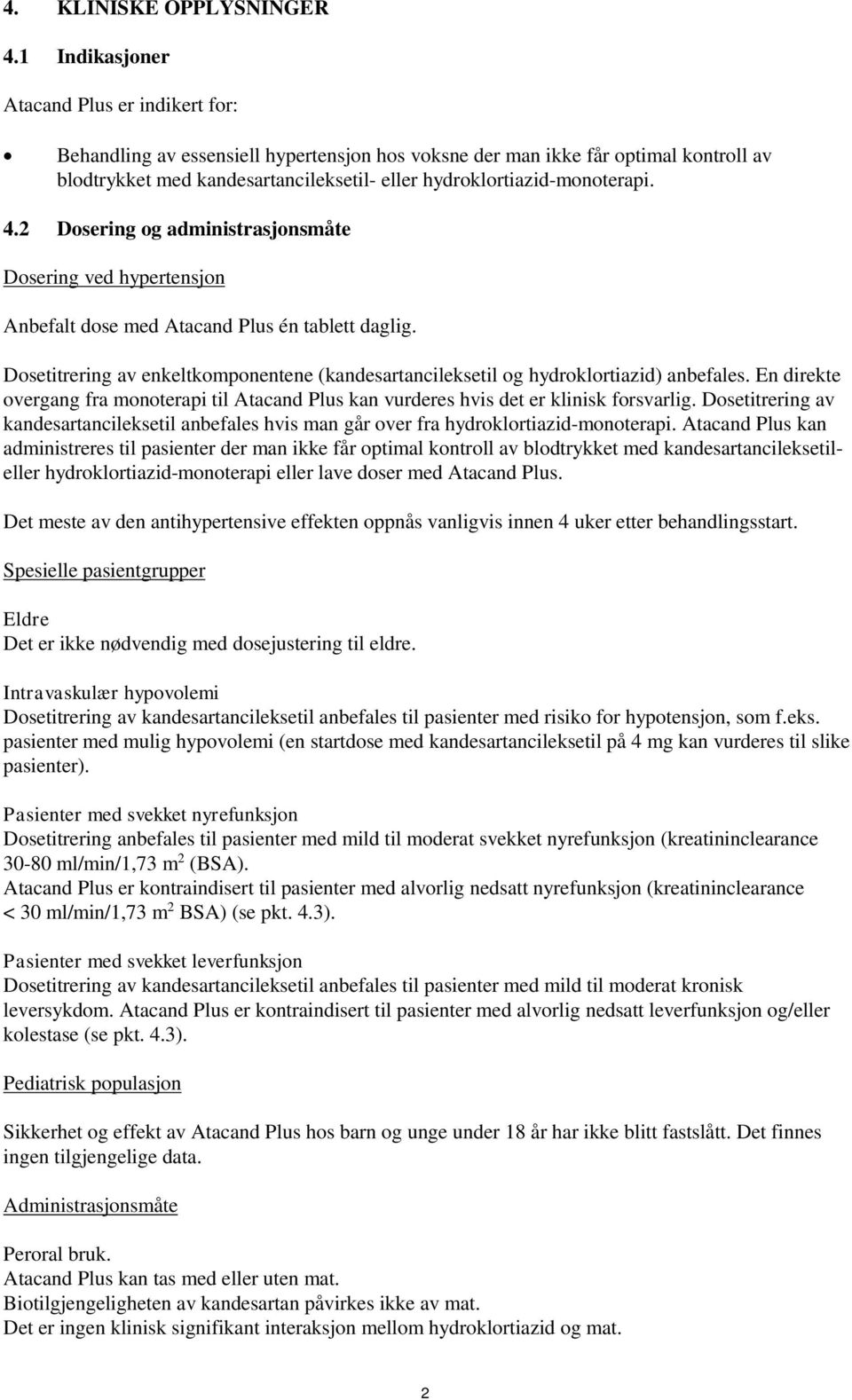 hydroklortiazid-monoterapi. 4.2 Dosering og administrasjonsmåte Dosering ved hypertensjon Anbefalt dose med Atacand Plus én tablett daglig.