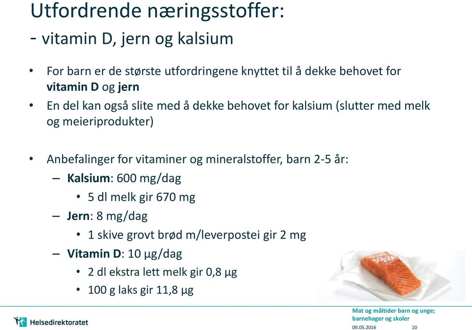 mineralstoffer, barn 2-5 år: Kalsium: 600 mg/dag 5 dl melk gir 670 mg Jern: 8 mg/dag 1 skive grovt brød m/leverpostei gir 2 mg
