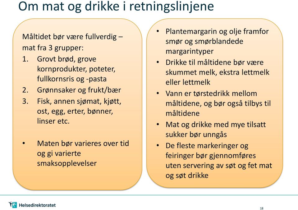 Maten bør varieres over tid og gi varierte smaksopplevelser Plantemargarin og olje framfor smør og smørblandede margarintyper Drikke til måltidene bør være skummet