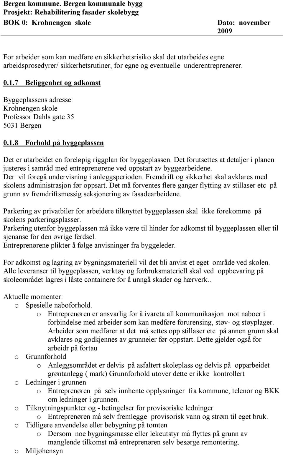 Det forutsettes at detaljer i planen justeres i samråd med entreprenørene ved oppstart av byggearbeidene. Der vil foregå undervisning i anleggsperioden.