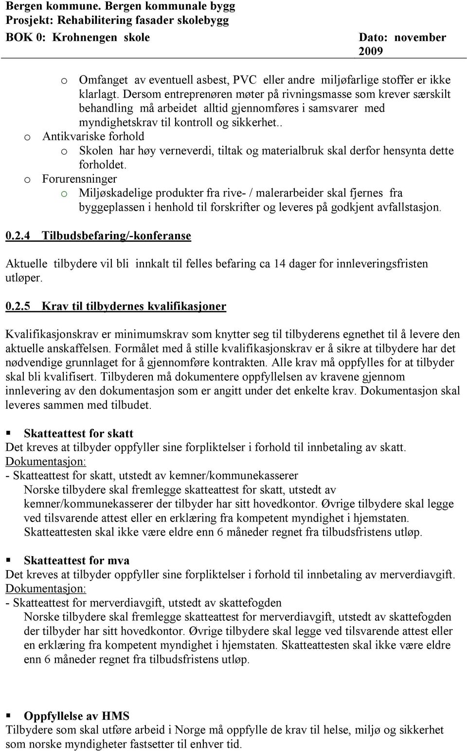 . Antikvariske forhold o Skolen har høy verneverdi, tiltak og materialbruk skal derfor hensynta dette forholdet.