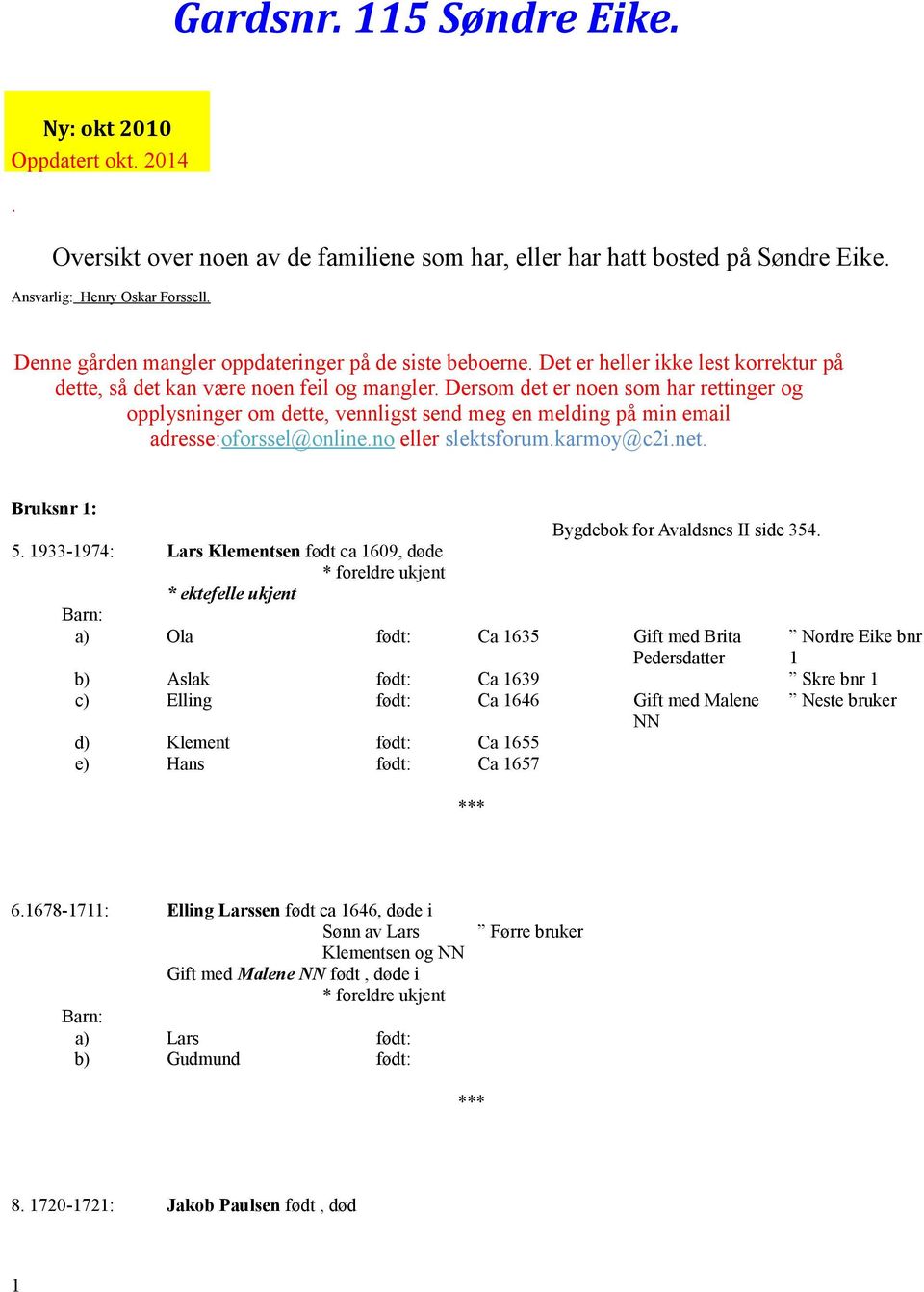 Dersom det er noen som har rettinger og opplysninger om dette, vennligst send meg en melding på min email adresse:oforssel@online.no eller slektsforum.karmoy@c2i.net.