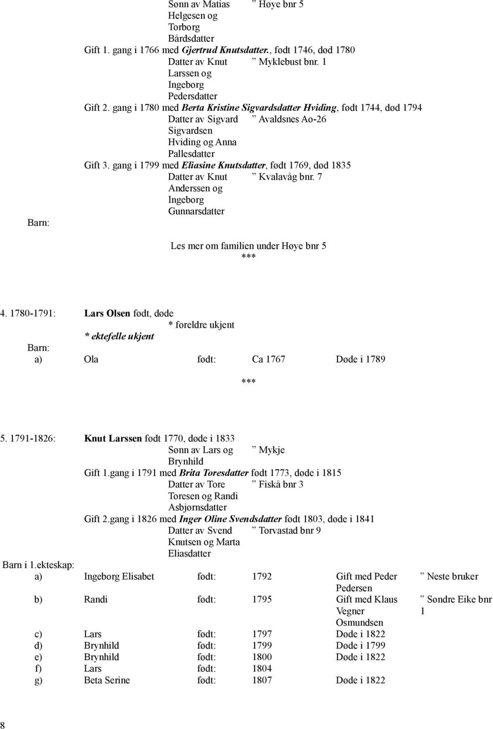 gang i 1799 med Eliasine Knutsdatter, født 1769, død 1835 Knut Kvalavåg bnr. 7 Anderssen og Ingeborg Gunnarsdatter Les mer om familien under Høye bnr 5 4.