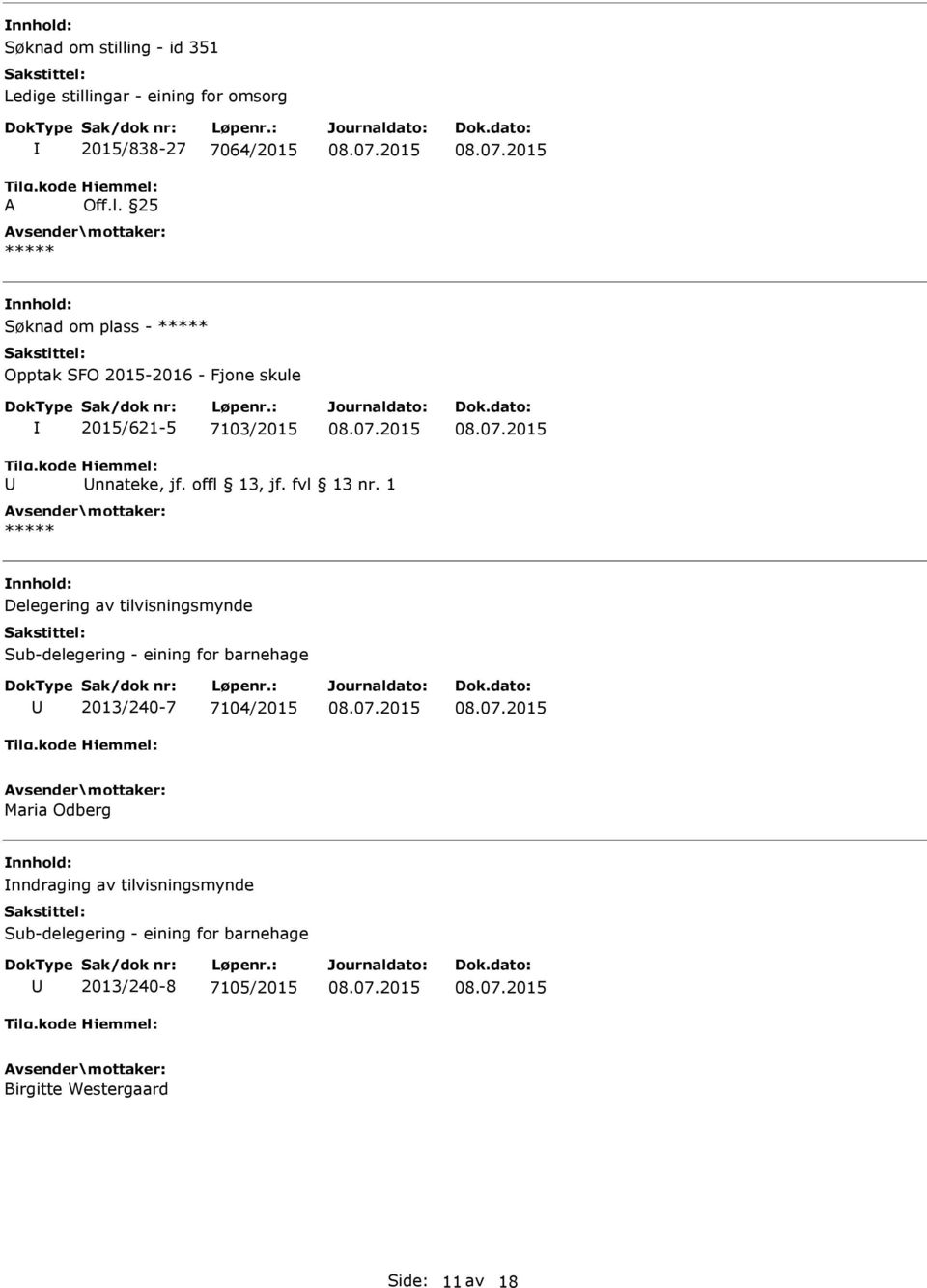 1 Delegering av tilvisningsmynde Sub-delegering - eining for barnehage 2013/240-7 7104/2015 Maria Odberg