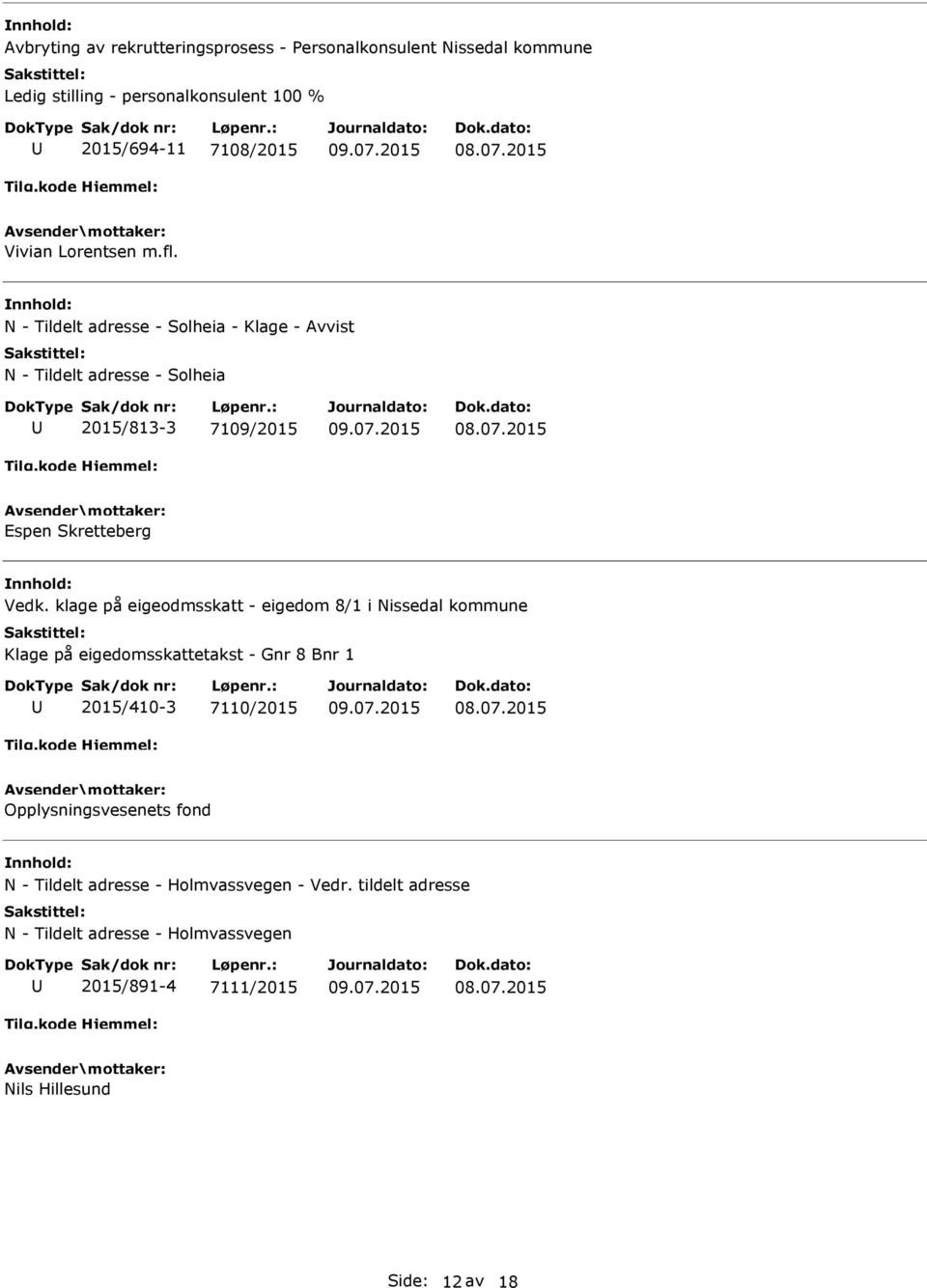 klage på eigeodmsskatt - eigedom 8/1 i Nissedal kommune Klage på eigedomsskattetakst - Gnr 8 Bnr 1 2015/410-3 7110/2015 Opplysningsvesenets