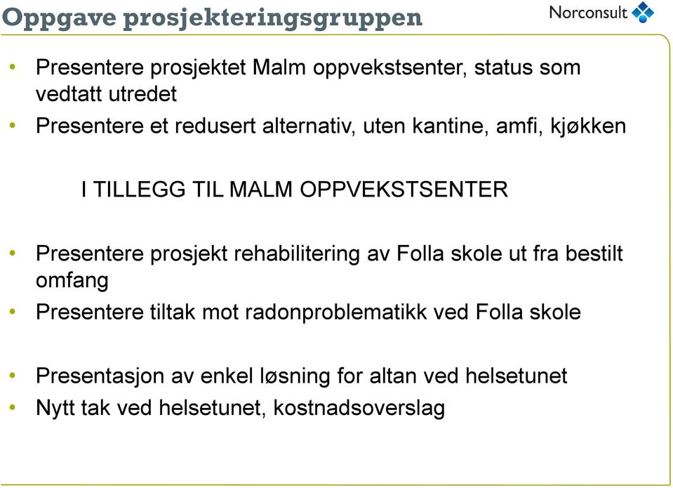 Presentere prosjekt rehabilitering av Folla skole ut fra bestilt omfang Presentere tiltak mot