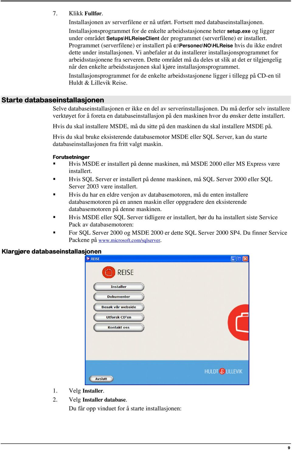 Programmet (serverfilene) er installert på c:\personec\no\hlreise hvis du ikke endret dette under installasjonen.