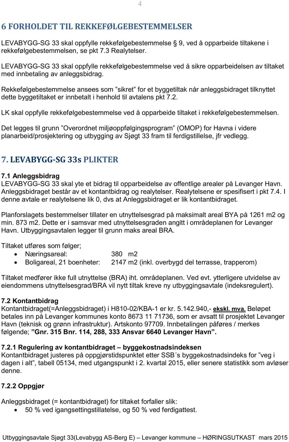 Rekkefølgebestemmelse ansees som sikret for et byggetiltak når anleggsbidraget tilknyttet dette byggetiltaket er innbetalt i henhold til avtalens pkt 7.2.