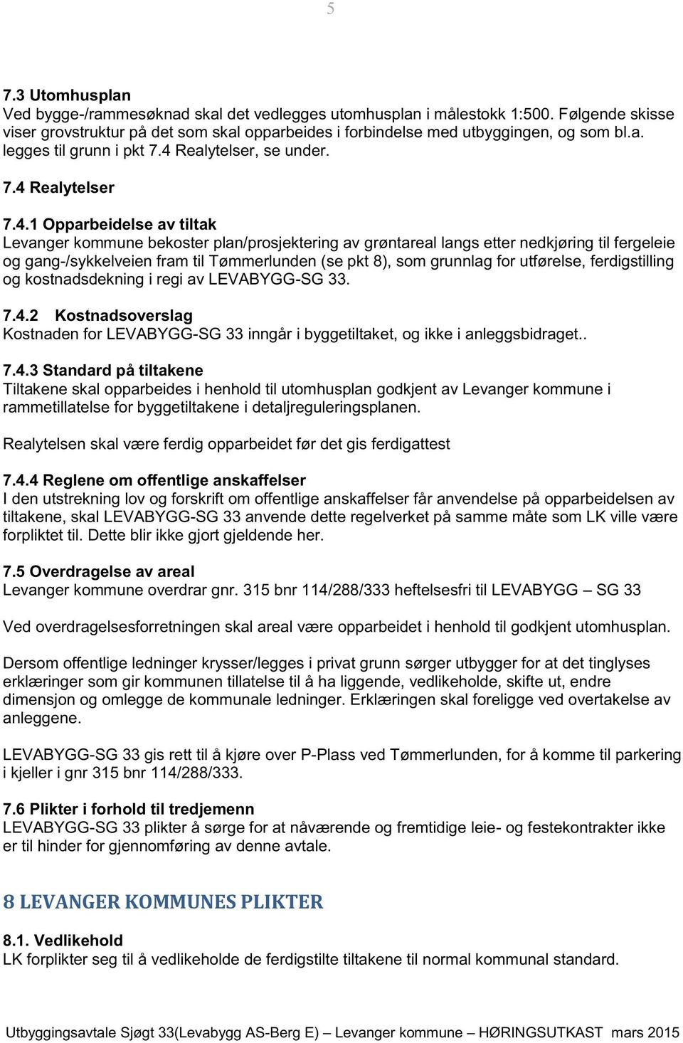 Tømmerlunden (se pkt 8), som grunnlag for utførelse, ferdigstilling og kostnadsdekning i regi av LEVABYGG-SG 33. 7.4.