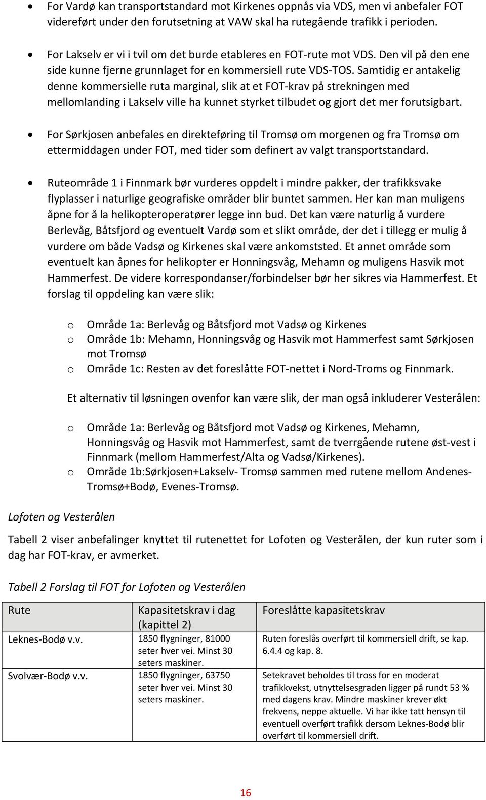 Samtidig er antakelig denne kommersielle ruta marginal, slik at et FOT krav på strekningen med mellomlanding i Lakselv ville ha kunnet styrket tilbudet og gjort det mer forutsigbart.