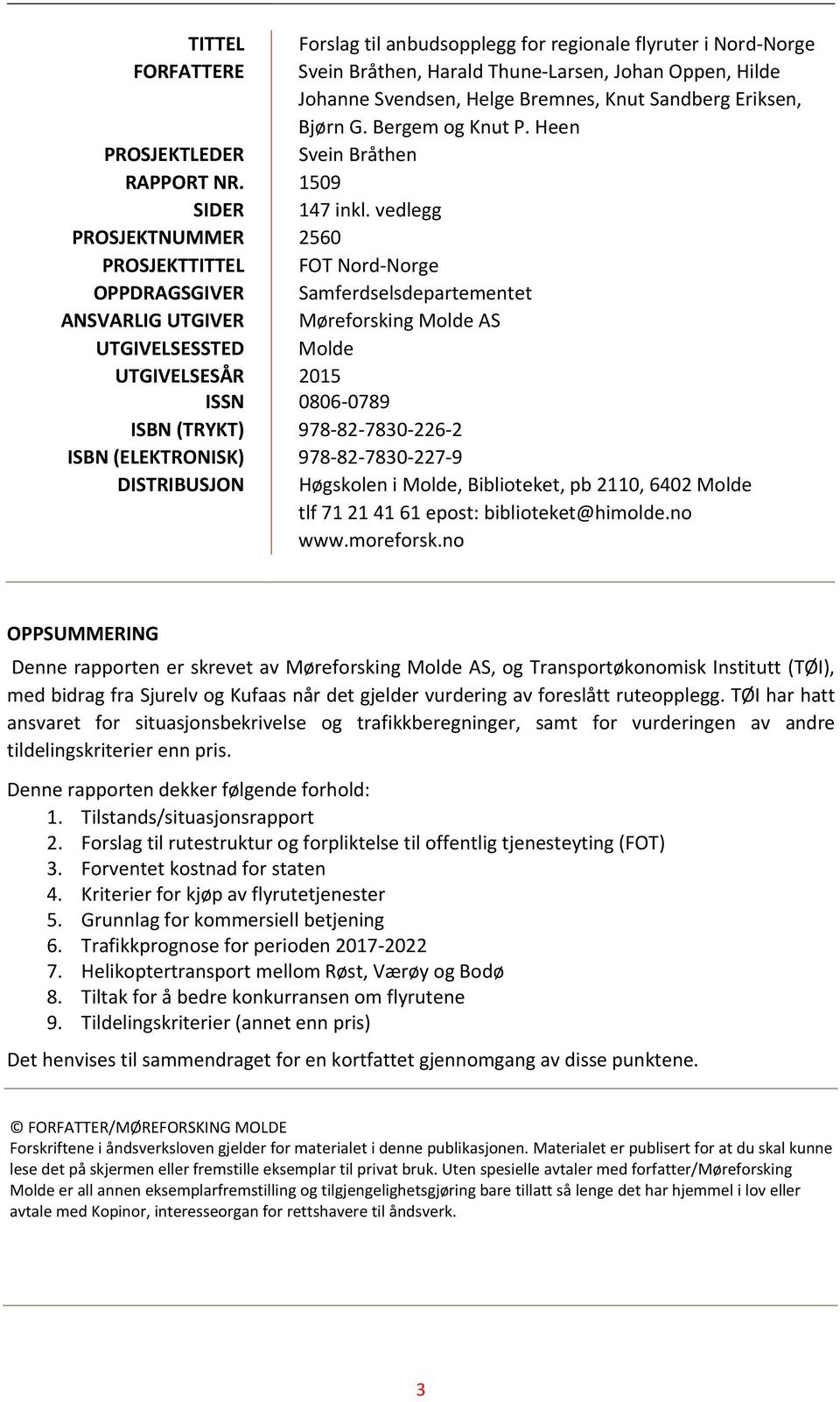 vedlegg PROSJEKTNUMMER 2560 PROSJEKTTITTEL FOT Nord Norge OPPDRAGSGIVER Samferdselsdepartementet ANSVARLIG UTGIVER UTGIVELSESSTED Møreforsking Molde AS Molde UTGIVELSESÅR 2015 ISSN 0806 0789 ISBN