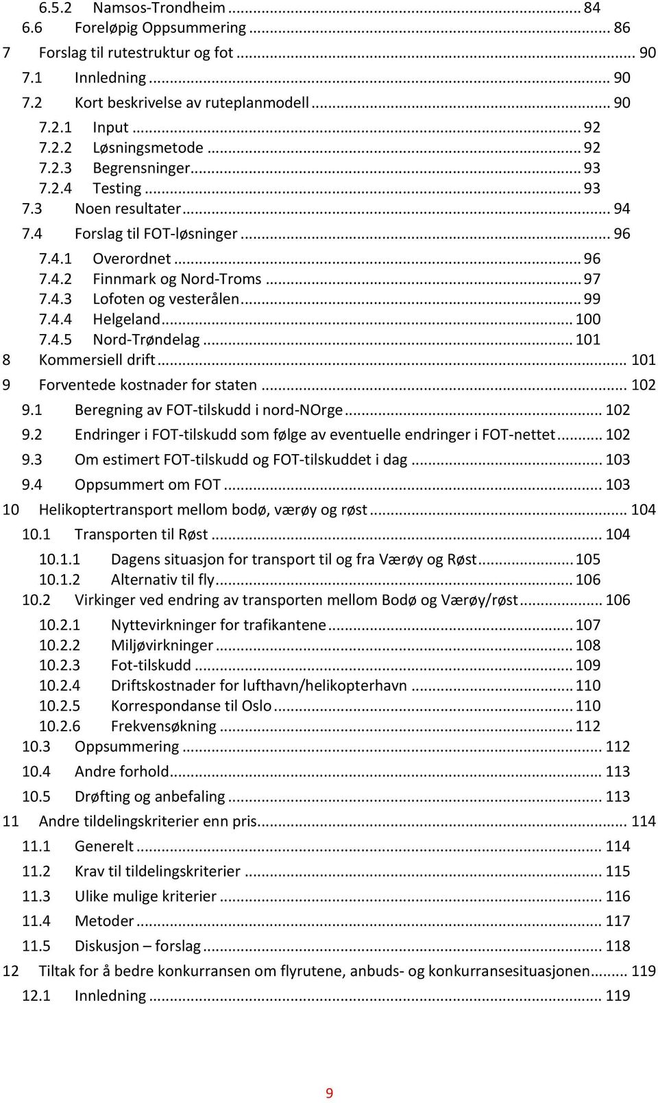 .. 99 7.4.4 Helgeland... 100 7.4.5 Nord Trøndelag... 101 8 Kommersiell drift... 101 9 Forventede kostnader for staten... 102 9.