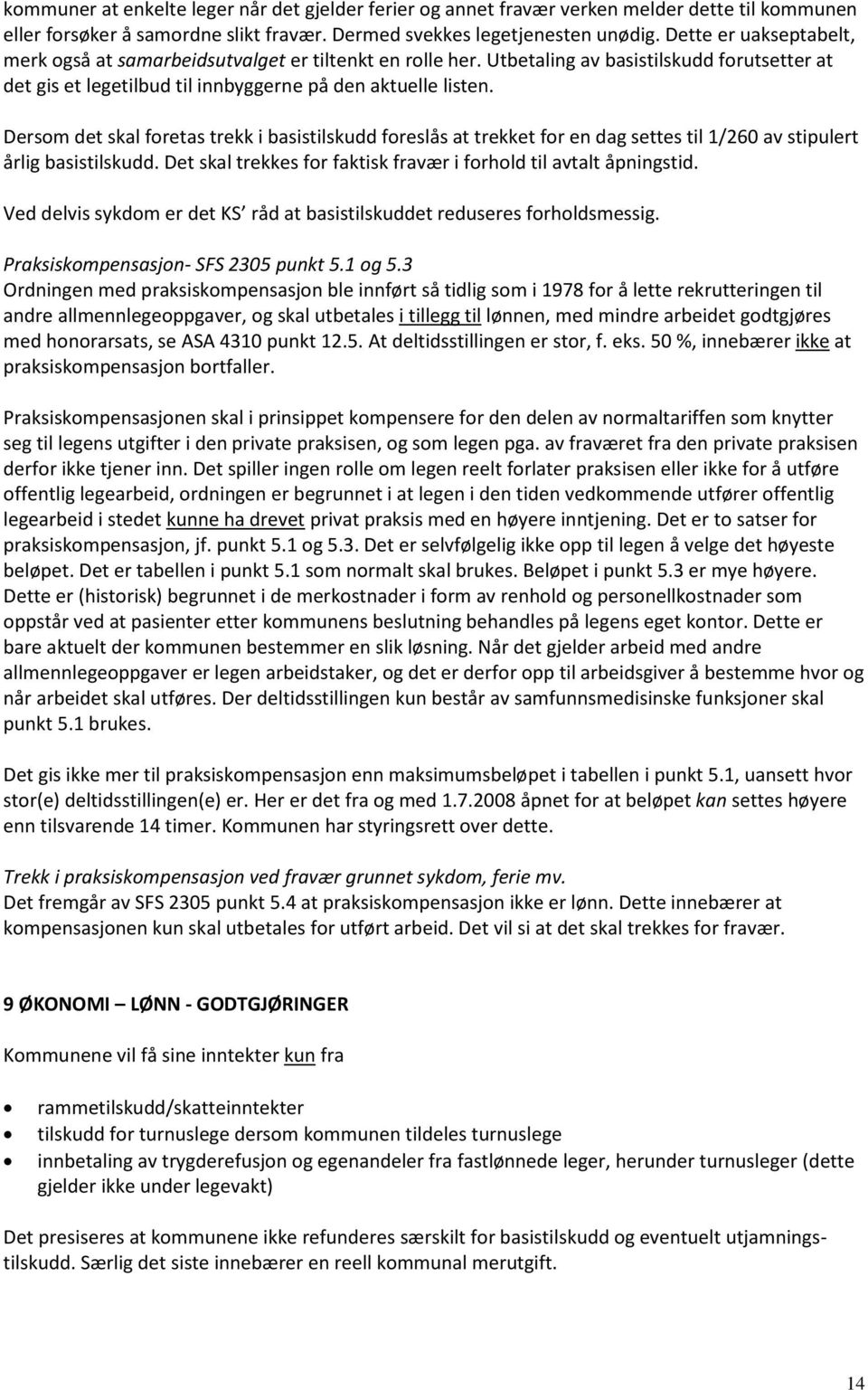 Dersom det skal foretas trekk i basistilskudd foreslås at trekket for en dag settes til 1/260 av stipulert årlig basistilskudd. Det skal trekkes for faktisk fravær i forhold til avtalt åpningstid.