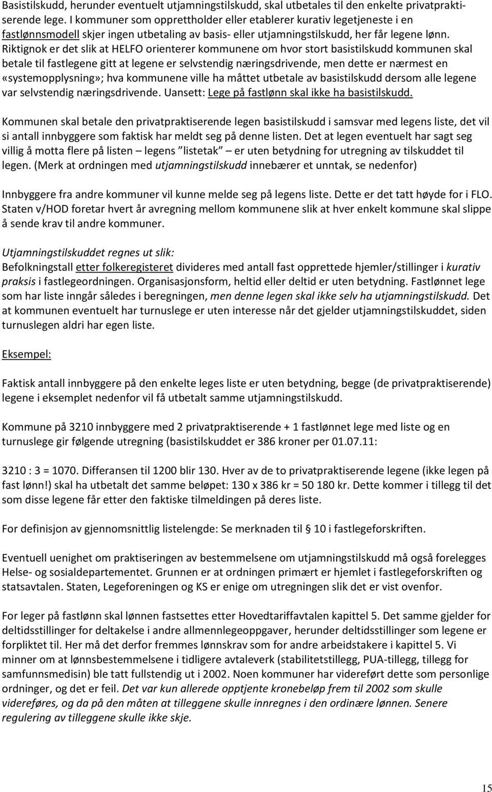 Riktignok er det slik at HELFO orienterer kommunene om hvor stort basistilskudd kommunen skal betale til fastlegene gitt at legene er selvstendig næringsdrivende, men dette er nærmest en