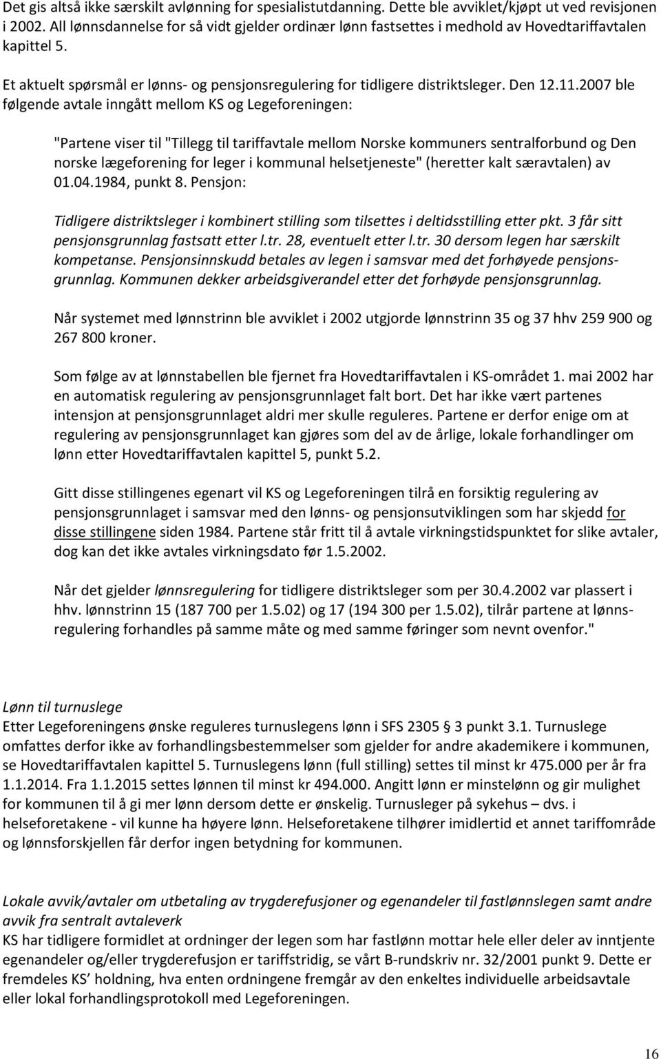 2007 ble følgende avtale inngått mellom KS og Legeforeningen: "Partene viser til "Tillegg til tariffavtale mellom Norske kommuners sentralforbund og Den norske lægeforening for leger i kommunal