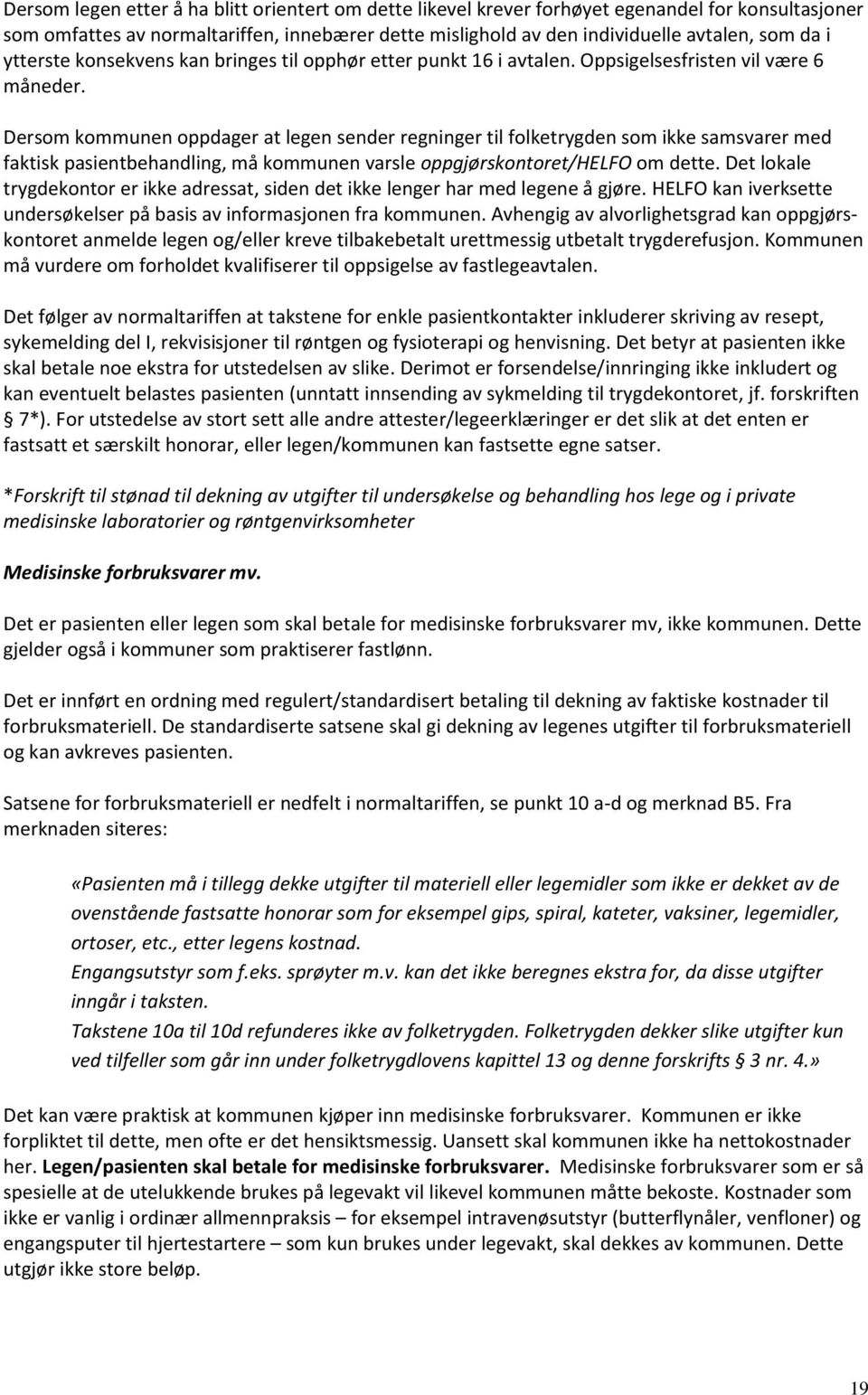 Dersom kommunen oppdager at legen sender regninger til folketrygden som ikke samsvarer med faktisk pasientbehandling, må kommunen varsle oppgjørskontoret/helfo om dette.