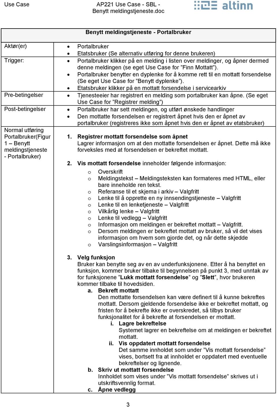 alternativ utføring fr denne brukeren) Prtalbruker klikker på en melding i listen ver meldinger, g åpner dermed denne meldingen (se eget Use Case fr Finn Mttatt ).