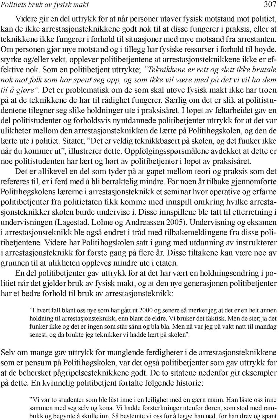 Om personen gjør mye motstand og i tillegg har fysiske ressurser i forhold til høyde, styrke og/eller vekt, opplever politibetjentene at arrestasjonsteknikkene ikke er effektive nok.