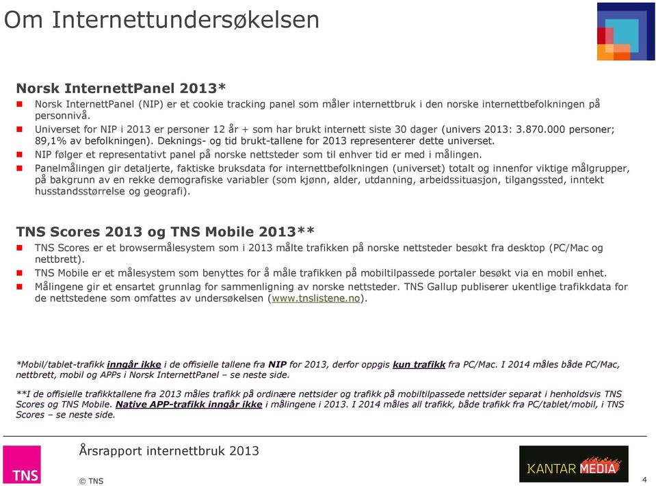 Deknings- og tid brukt-tallene for 2013 representerer dette universet. NIP følger et representativt panel på norske nettsteder som til enhver tid er med i målingen.