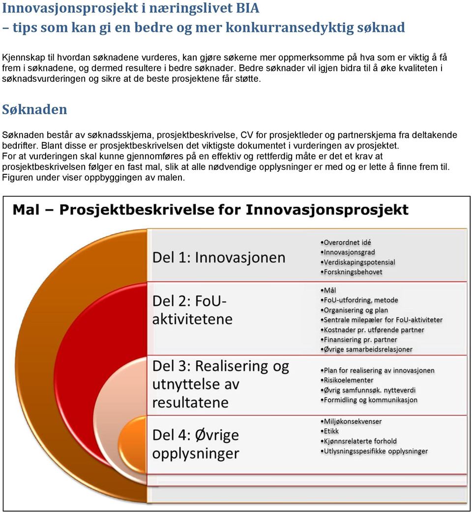 Søknaden Søknaden består av søknadsskjema, prosjektbeskrivelse, CV for prosjektleder og partnerskjema fra deltakende bedrifter.