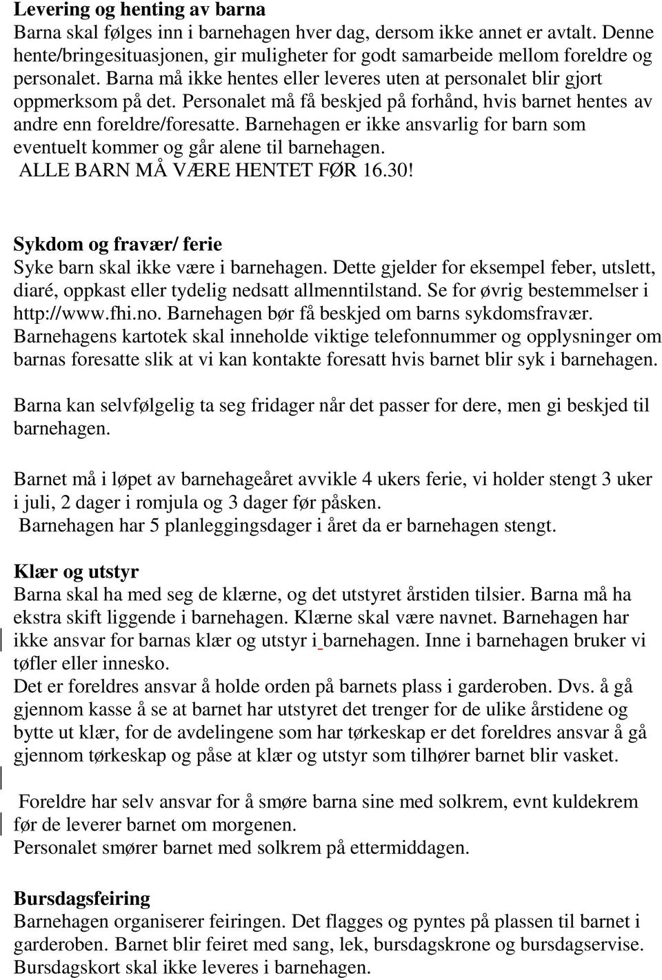 Barnehagen er ikke ansvarlig for barn som eventuelt kommer og går alene til barnehagen. ALLE BARN MÅ VÆRE HENTET FØR 16.30! Sykdom og fravær/ ferie Syke barn skal ikke være i barnehagen.