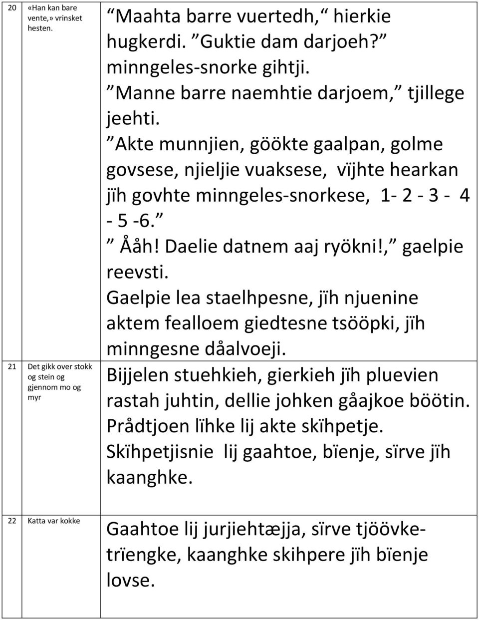 Daelie datnem aaj ryökni!, gaelpie reevsti. Gaelpie lea staelhpesne, jïh njuenine aktem fealloem giedtesne tsööpki, jïh minngesne dåalvoeji.