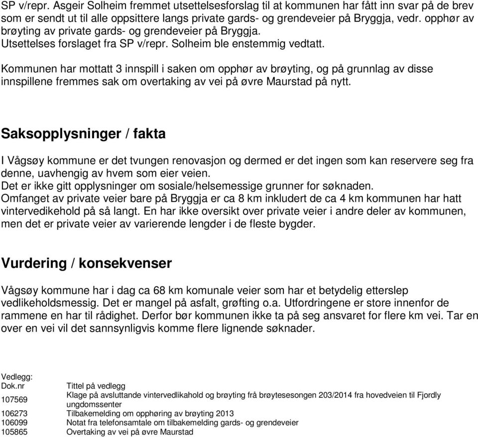 Kommunen har mottatt 3 innspill i saken om opphør av brøyting, og på grunnlag av disse innspillene fremmes sak om overtaking av vei på øvre Maurstad på nytt.