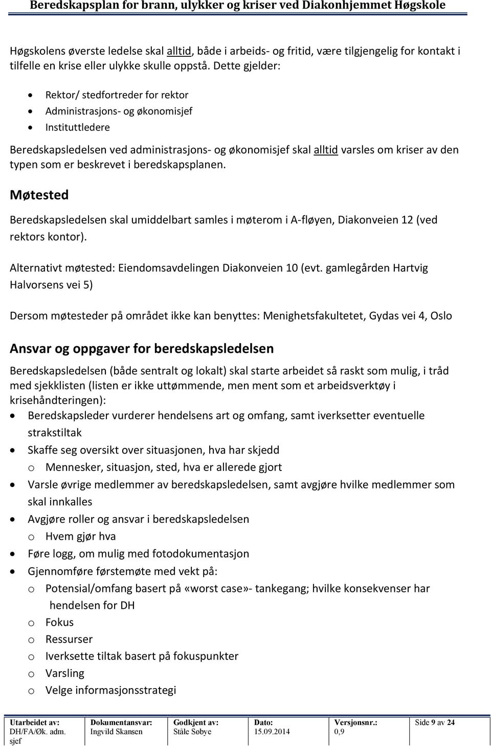 Dette gjelder: Rektor/ stedfortreder for rektor Administrasjons- og økonomisjef Instituttledere Beredskapsledelsen ved administrasjons- og økonomisjef skal alltid varsles om kriser av den typen som