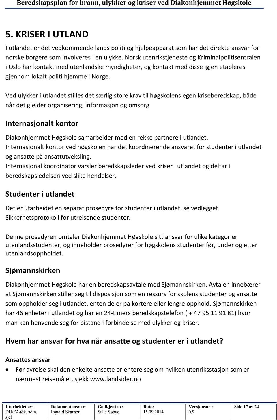 Norsk utenrikstjeneste og Kriminalpolitisentralen i Oslo har kontakt med utenlandske myndigheter, og kontakt med disse igjen etableres gjennom lokalt politi hjemme i Norge.