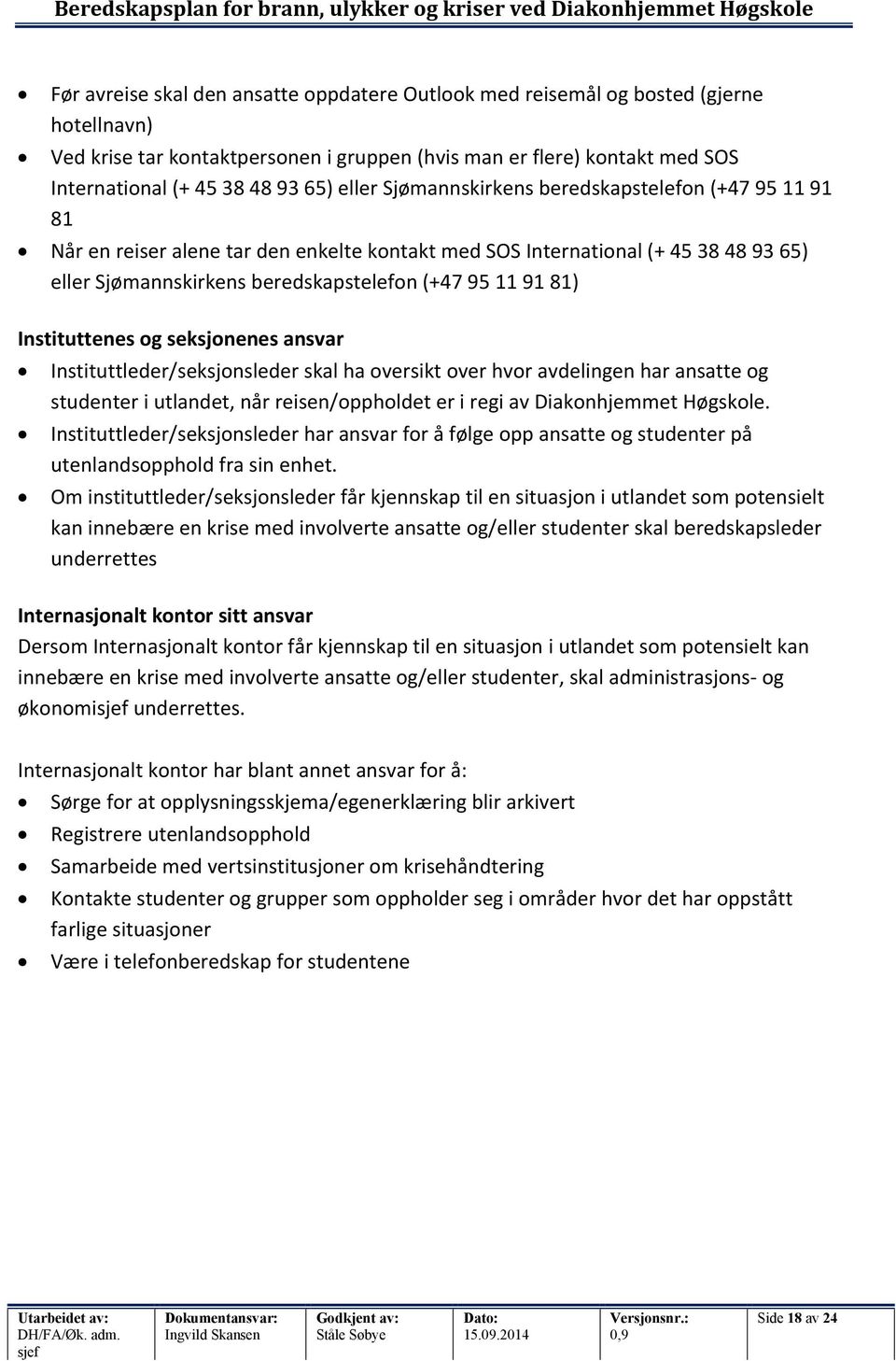 (+ 45 38 48 93 65) eller Sjømannskirkens beredskapstelefon (+47 95 11 91 81) Instituttenes og seksjonenes ansvar Instituttleder/seksjonsleder skal ha oversikt over hvor avdelingen har ansatte og