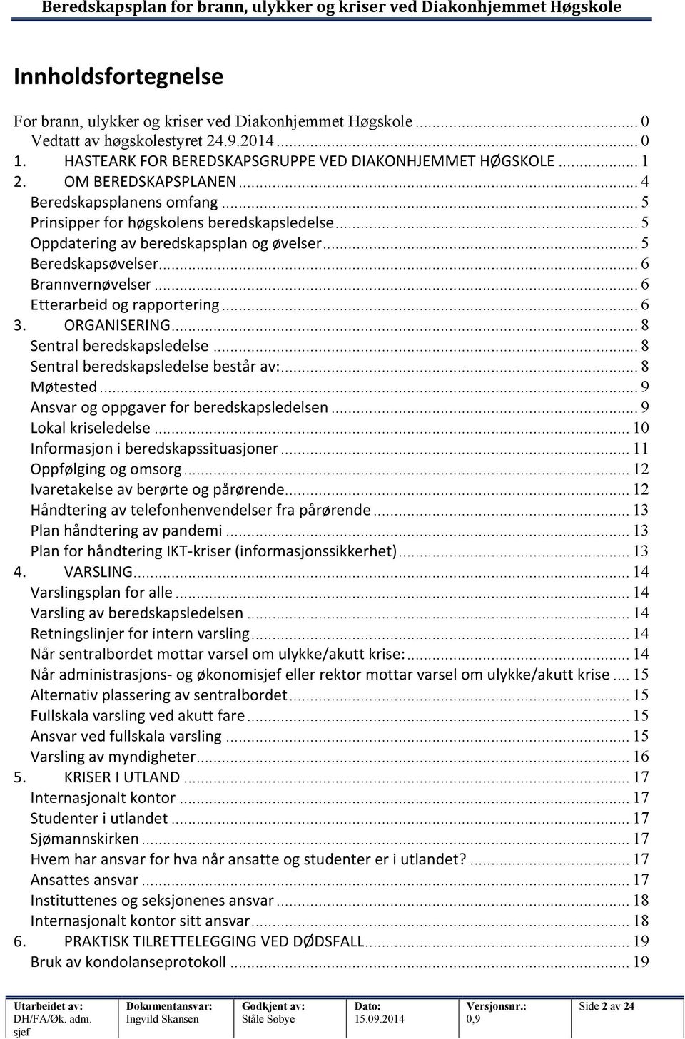 .. 5 Oppdatering av beredskapsplan og øvelser... 5 Beredskapsøvelser... 6 Brannvernøvelser... 6 Etterarbeid og rapportering... 6 3. ORGANISERING... 8 Sentral beredskapsledelse.