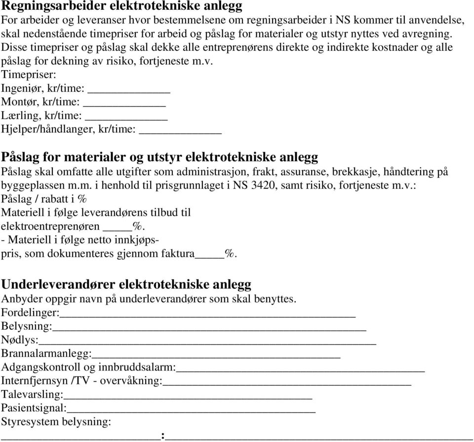 d avregning. Disse timepriser og påslag skal dekke alle entreprenørens direkte og indirekte kostnader og alle påslag for dekning av risiko, fortjeneste m.v. Timepriser: Ingeniør, kr/time: Montør,